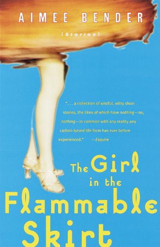 The Girl in the Flammable Skirt_ Stories - Aimee Bender