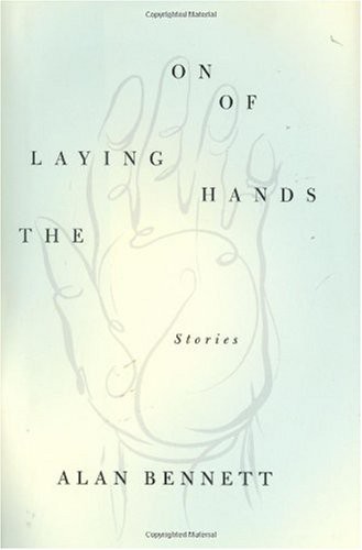 The Laying on of Hands - Alan Bennett