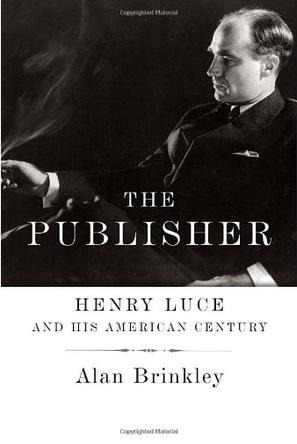 The Publisher_ Henry Luce and His American Century - Alan Brinkley